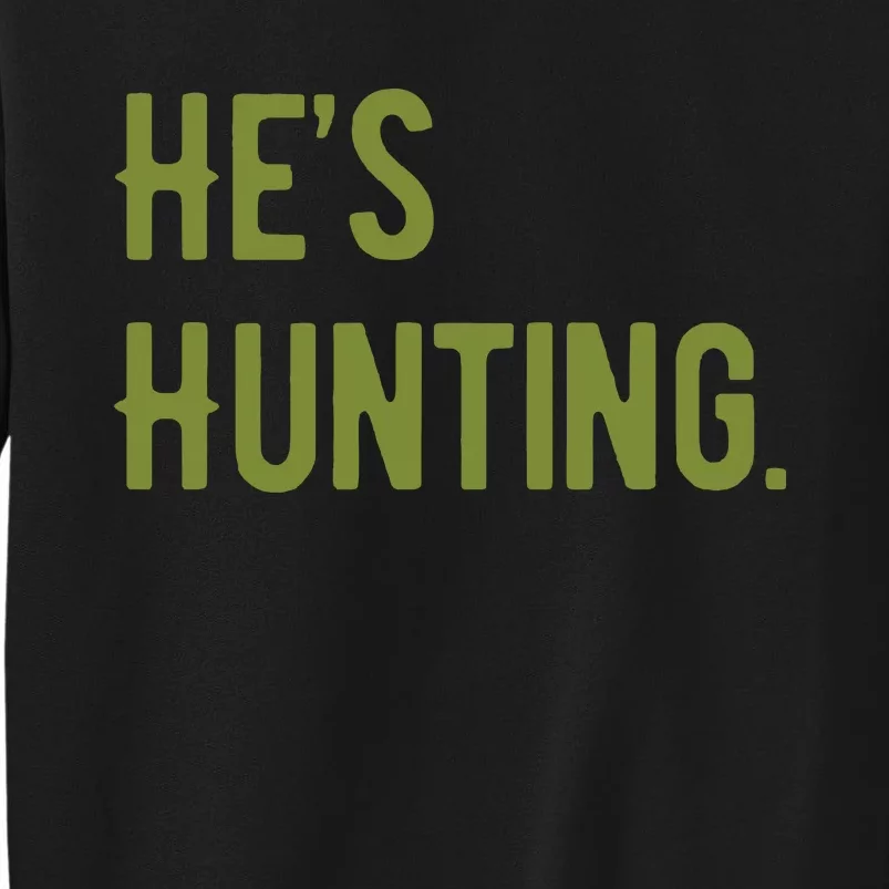 Hes Hunting Hunting Season Sweatshirt