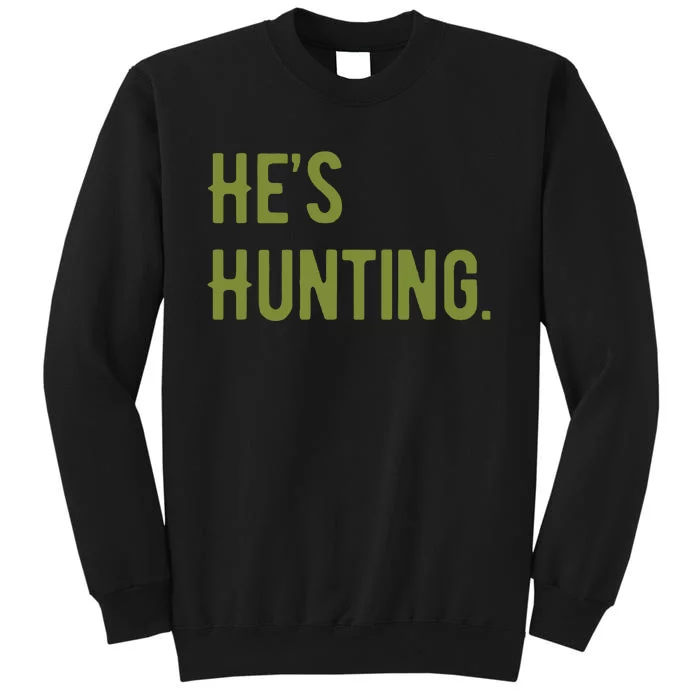 Hes Hunting Hunting Season Tall Sweatshirt