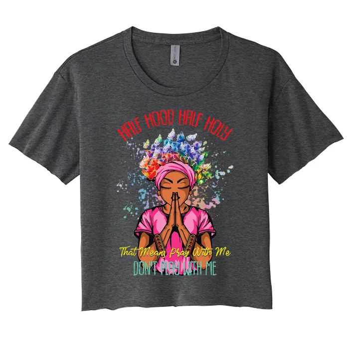 Half Hood Half Holy Pray With Me Dont Play With Me Women's Crop Top Tee