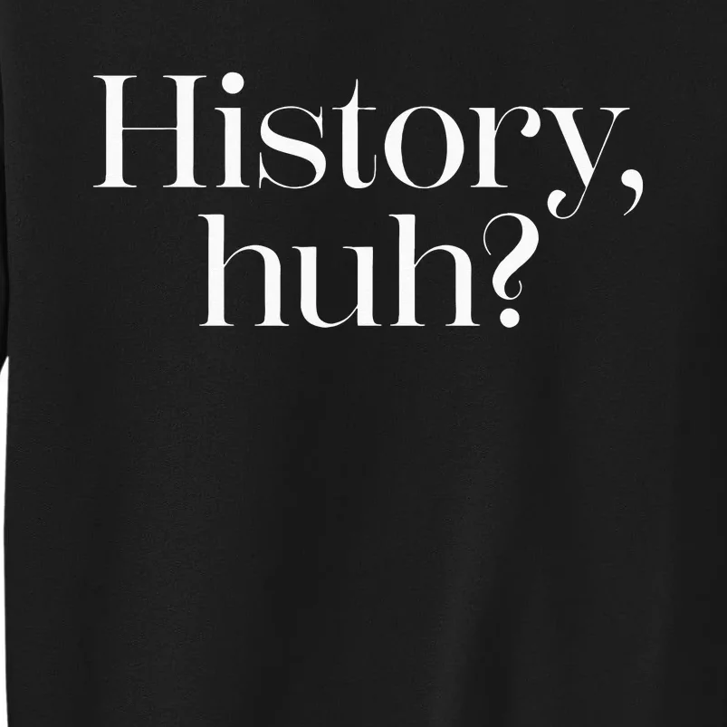 History Huh Tall Sweatshirt