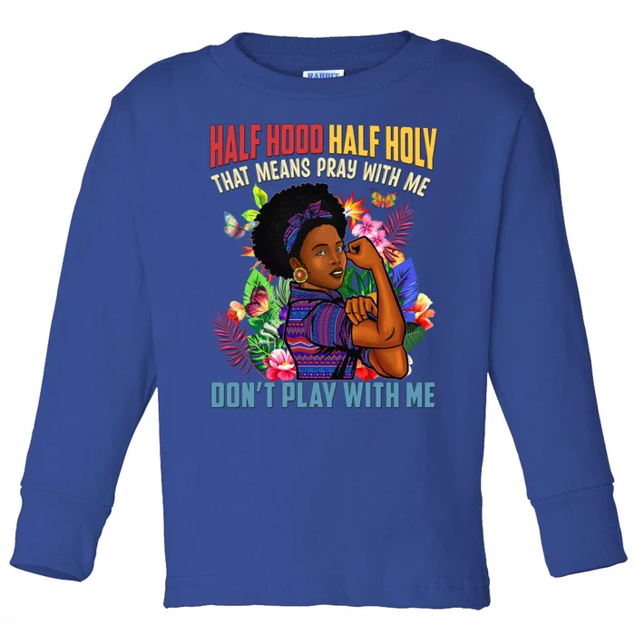 Half Hood Half Holy That Means Pray With Me Christian Gift Toddler Long Sleeve Shirt