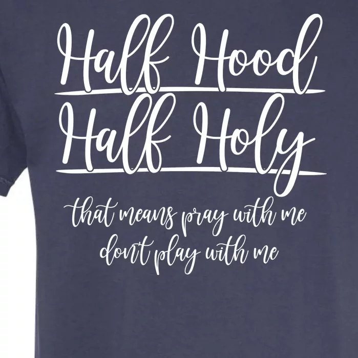 Half Hood Half Holy That Means Pray With Me Dont Play With Me Garment-Dyed Heavyweight T-Shirt