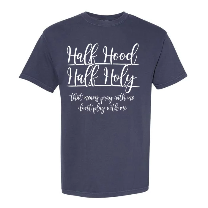 Half Hood Half Holy That Means Pray With Me Dont Play With Me Garment-Dyed Heavyweight T-Shirt