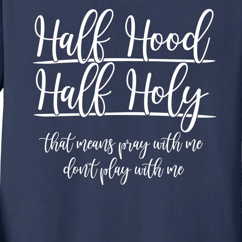 Half Hood Half Holy That Means Pray With Me Dont Play With Me Kids Long Sleeve Shirt