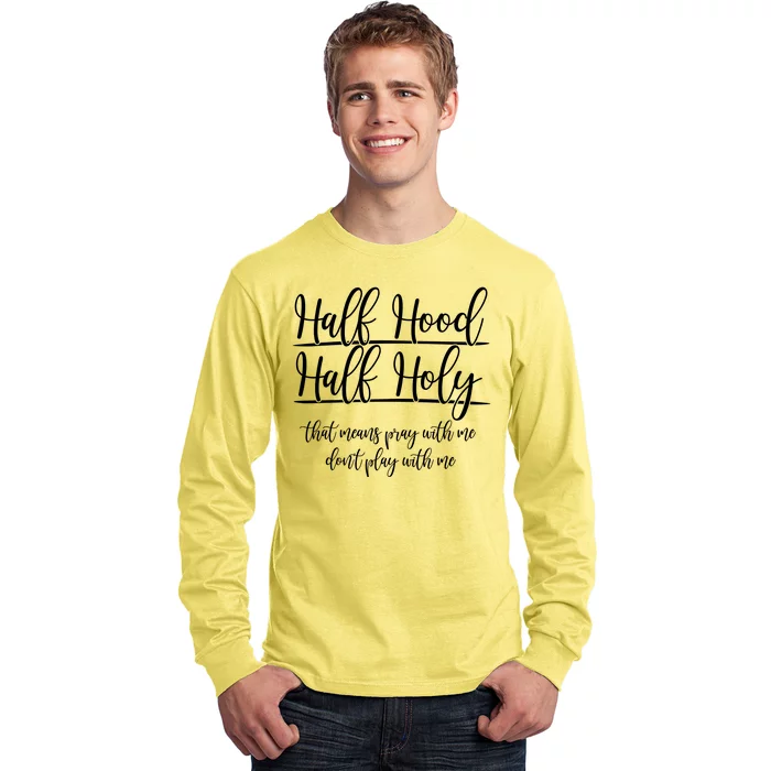 Half Hood Half Holy That Means Pray With Me Dont Play With Me Long Sleeve Shirt