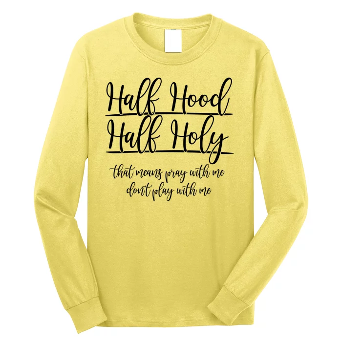 Half Hood Half Holy That Means Pray With Me Dont Play With Me Long Sleeve Shirt