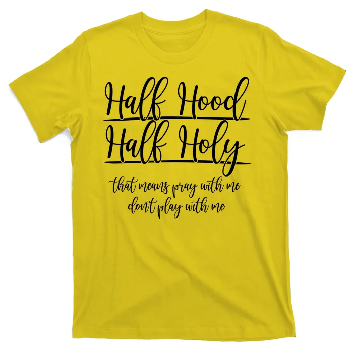 Half Hood Half Holy That Means Pray With Me Dont Play With Me T-Shirt