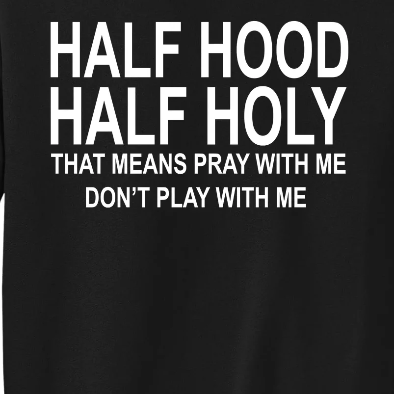 Half Hood Half Holy Pray With Me Funny Tall Sweatshirt