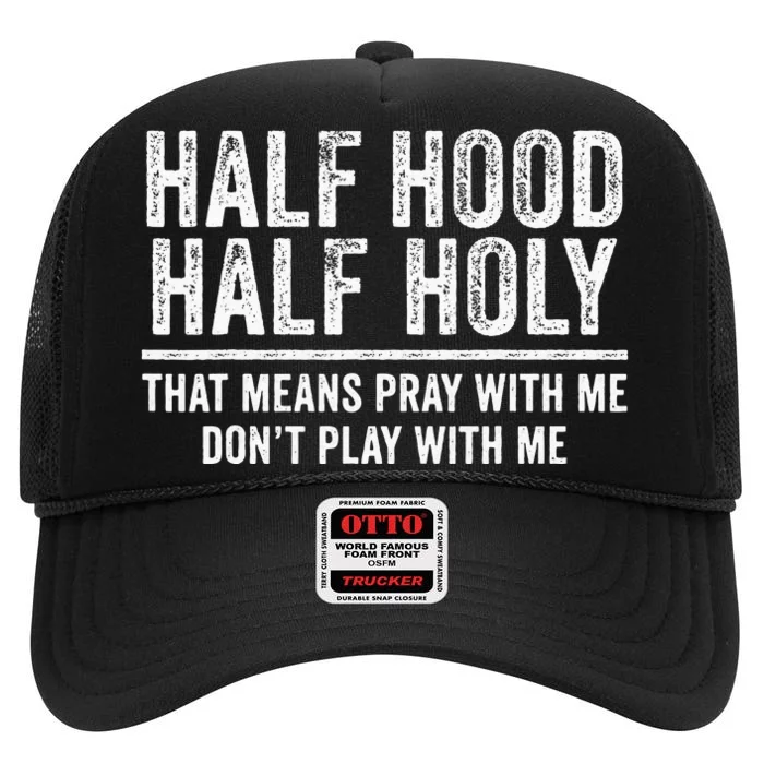 Half Hood Half Holy That Means Pray With Me Funny High Crown Mesh Trucker Hat