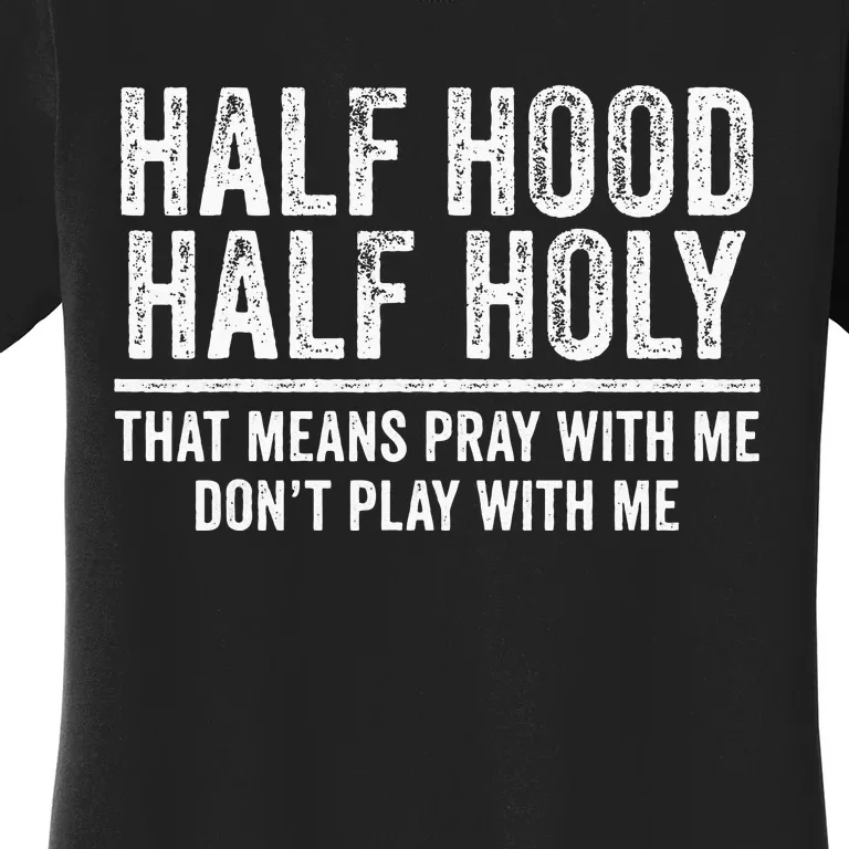 Half Hood Half Holy That Means Pray With Me Funny Women's T-Shirt