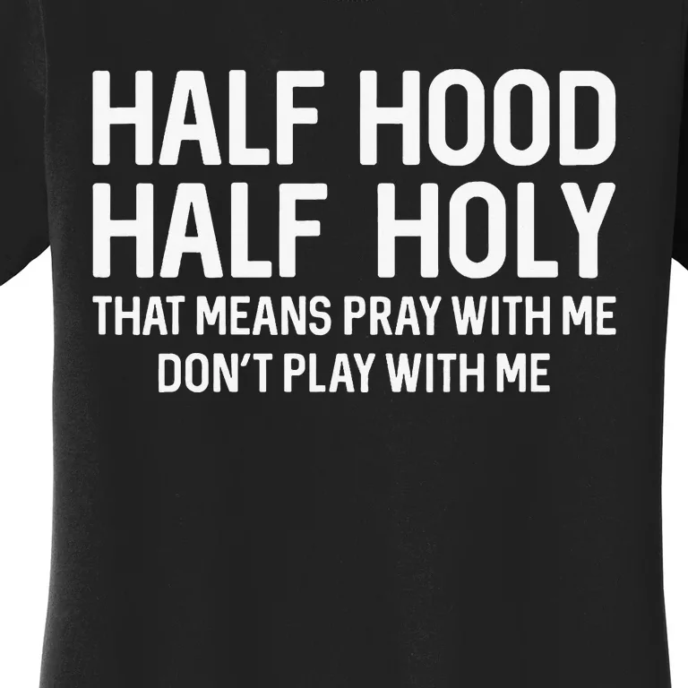 Half Hood Half Holy That Means Pray With Me Funny Christian Women's T-Shirt