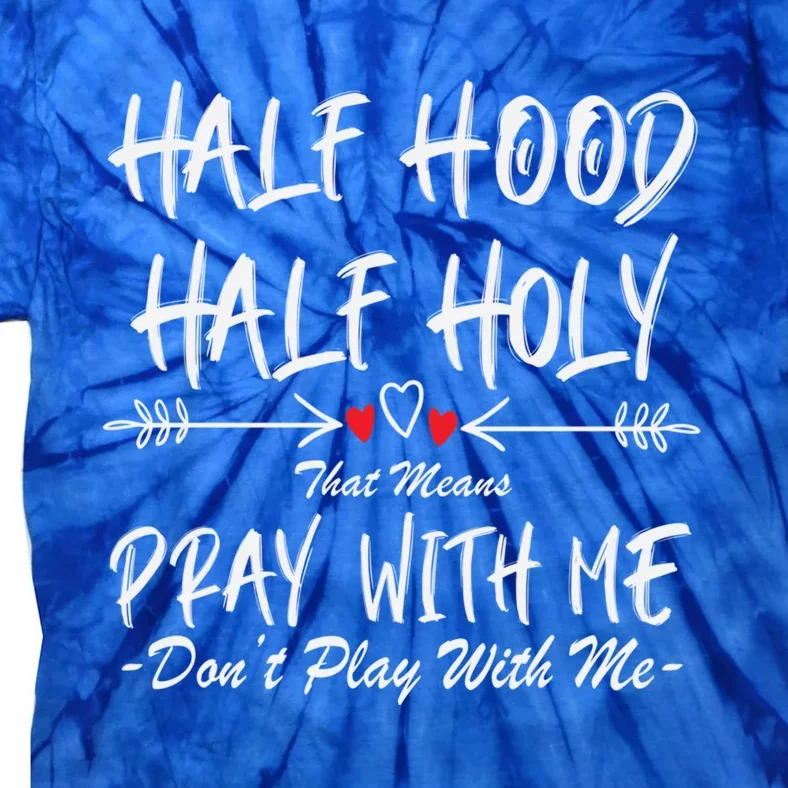 Half Hood Half Holy That Means Pray With Me Don't Play Arrow Funny Gift Tie-Dye T-Shirt