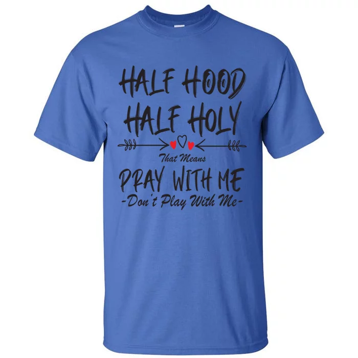 Half Hood Half Holy That Means Pray With Me Don't Play Arrow Cool Gift Tall T-Shirt