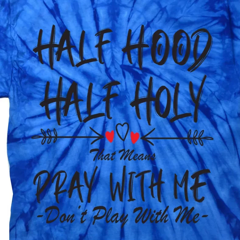 Half Hood Half Holy That Means Pray With Me Don't Play Arrow Cool Gift Tie-Dye T-Shirt