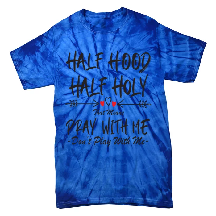 Half Hood Half Holy That Means Pray With Me Don't Play Arrow Cool Gift Tie-Dye T-Shirt