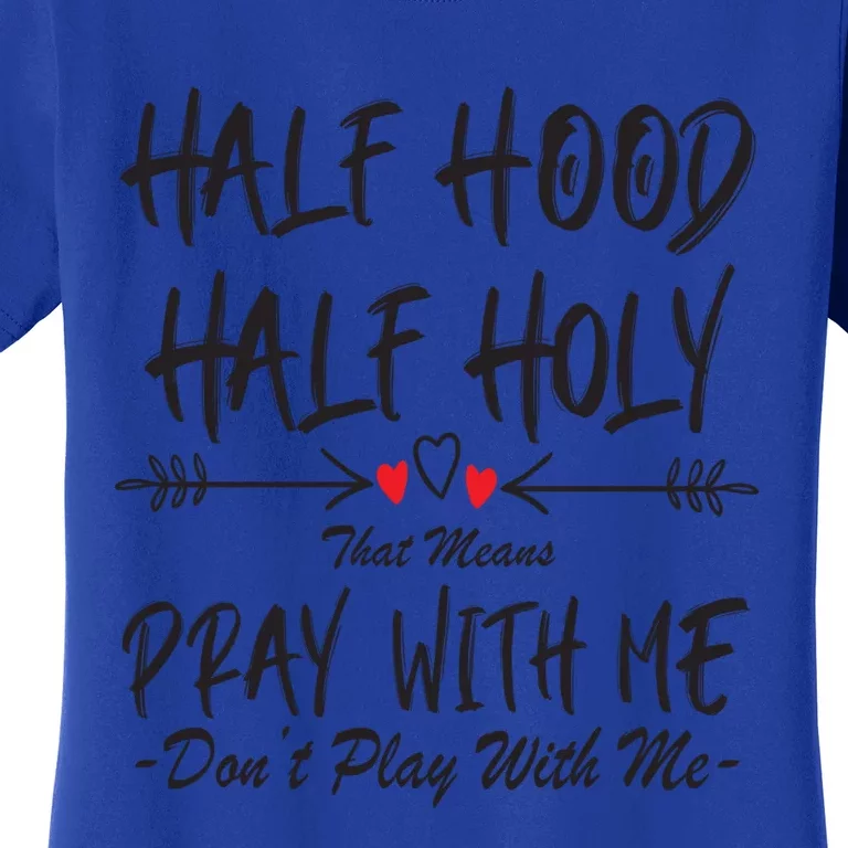 Half Hood Half Holy That Means Pray With Me Don't Play Arrow Cool Gift Women's T-Shirt