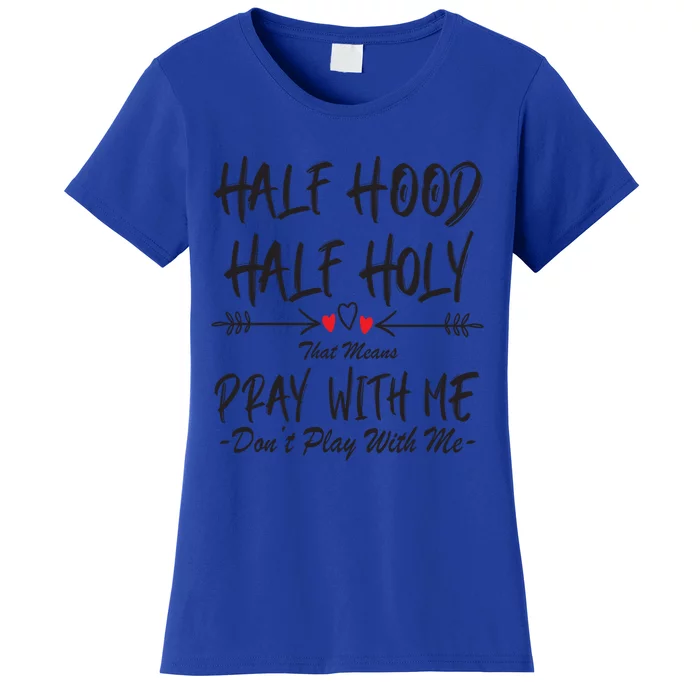 Half Hood Half Holy That Means Pray With Me Don't Play Arrow Cool Gift Women's T-Shirt