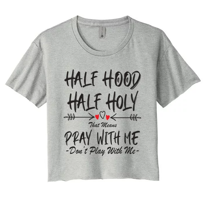 Half Hood Half Holy That Means Pray With Me Don't Play Arrow Cool Gift Women's Crop Top Tee