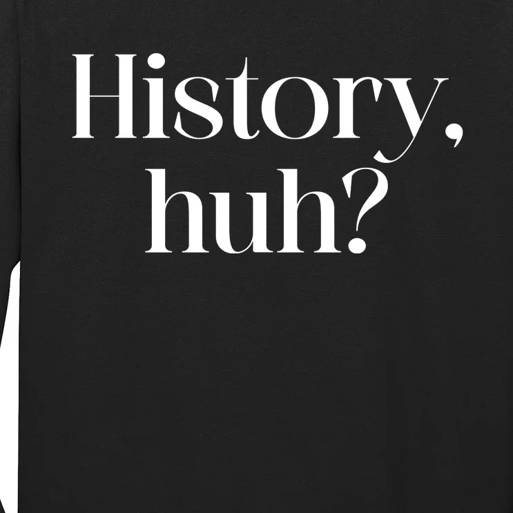 History Huh? Long Sleeve Shirt