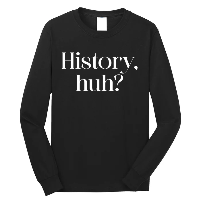 History Huh? Long Sleeve Shirt