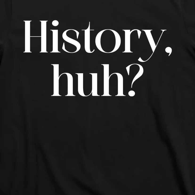 History Huh? T-Shirt