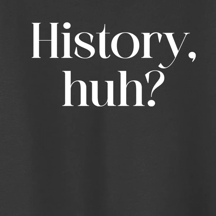 History Huh? Toddler T-Shirt