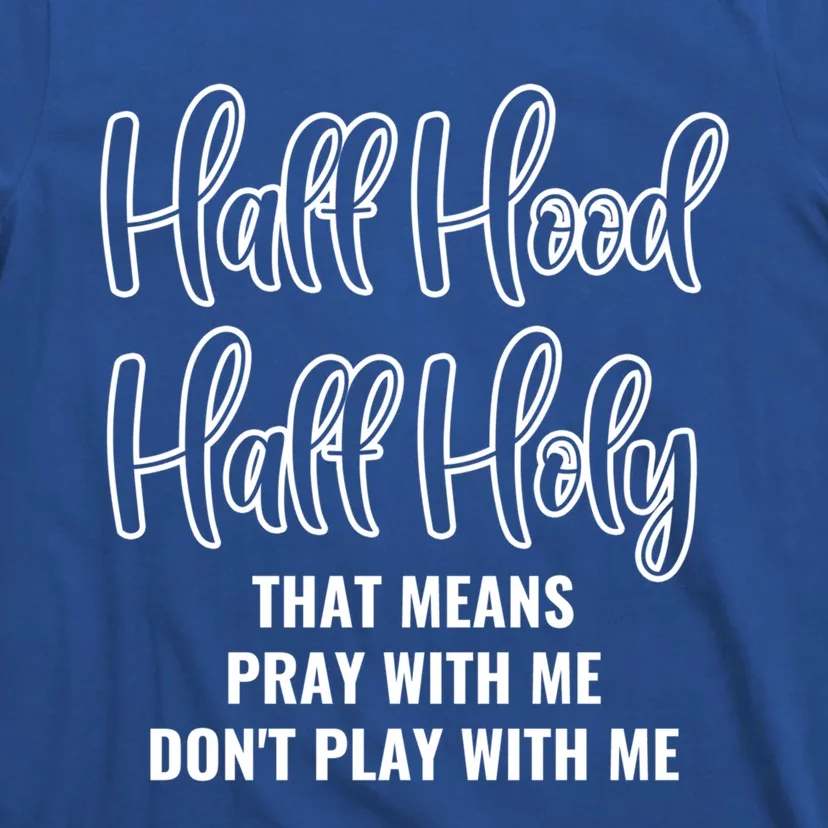 Half Hood Half Holy Pray With Me Don't Play With Me Cool Gift T-Shirt