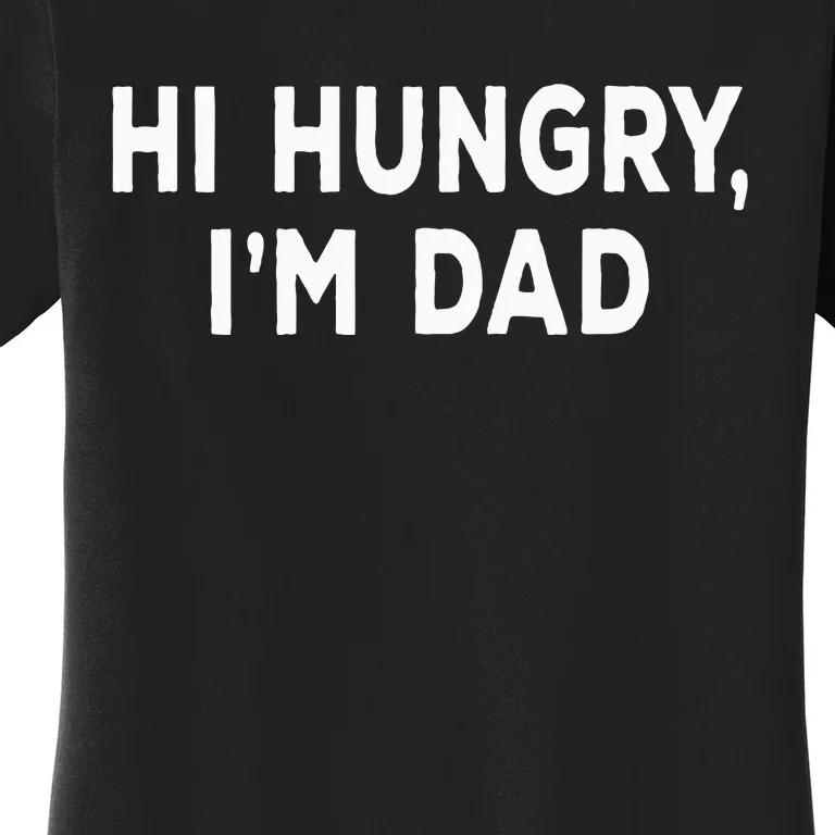 Hi Hungry Im Dad Sarcastic Dad Joke FatherS Day Women's T-Shirt