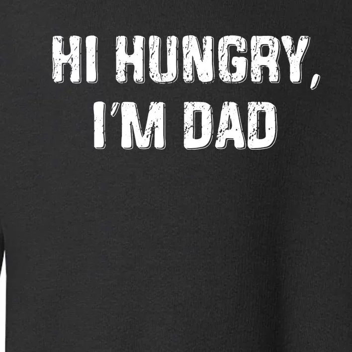 Hi Hungry Im Dad Funny Fathers Day Dad Joke Toddler Sweatshirt