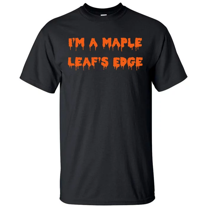 Happy Halloween I’M A Maple Leaf’S Edge Spooky Tall T-Shirt