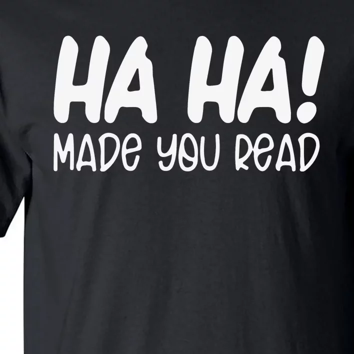 Ha Ha Made You Read Funny Teacher Back To School Gift Tall T-Shirt