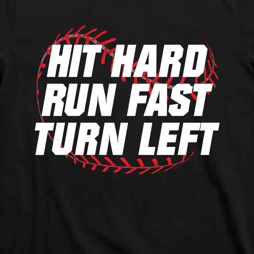 Hit Hard Run Fast Turn Left Funny Baseball Player & Fan T-Shirt