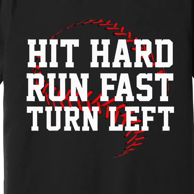 Hit Hard Run Fast Turn Left Funny Baseball Premium T-Shirt