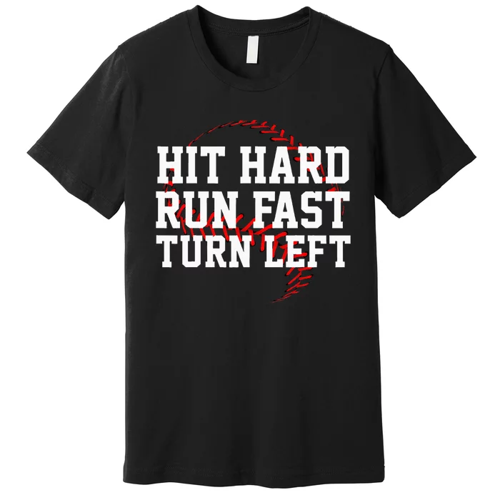 Hit Hard Run Fast Turn Left Funny Baseball Premium T-Shirt