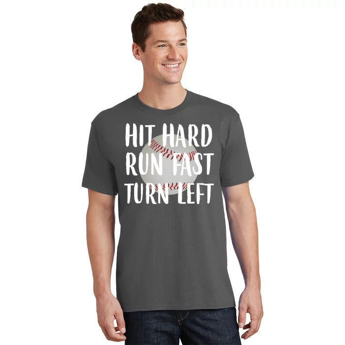 Hit Hard Run Fast Turn Left Baseball T-Shirt