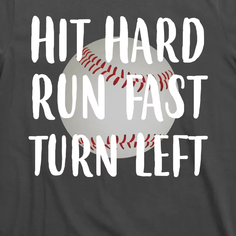 Hit Hard Run Fast Turn Left Baseball T-Shirt