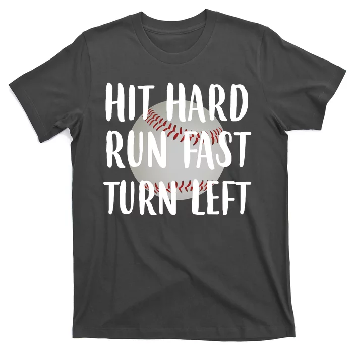 Hit Hard Run Fast Turn Left Baseball T-Shirt