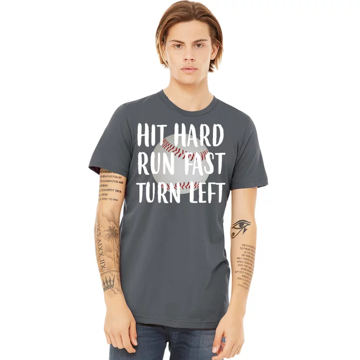 Hit Hard Run Fast Turn Left Baseball Premium T-Shirt