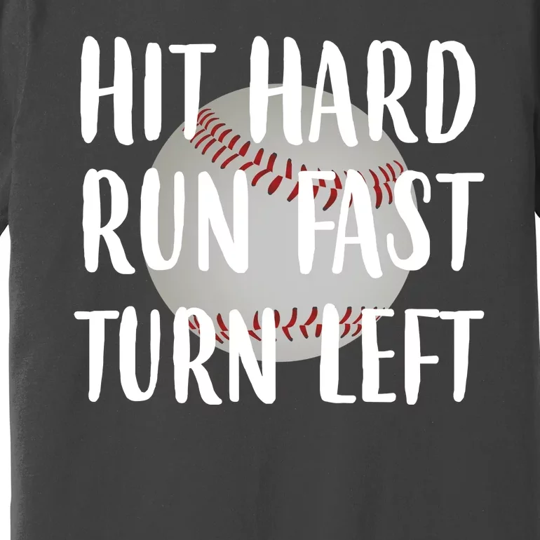 Hit Hard Run Fast Turn Left Baseball Premium T-Shirt