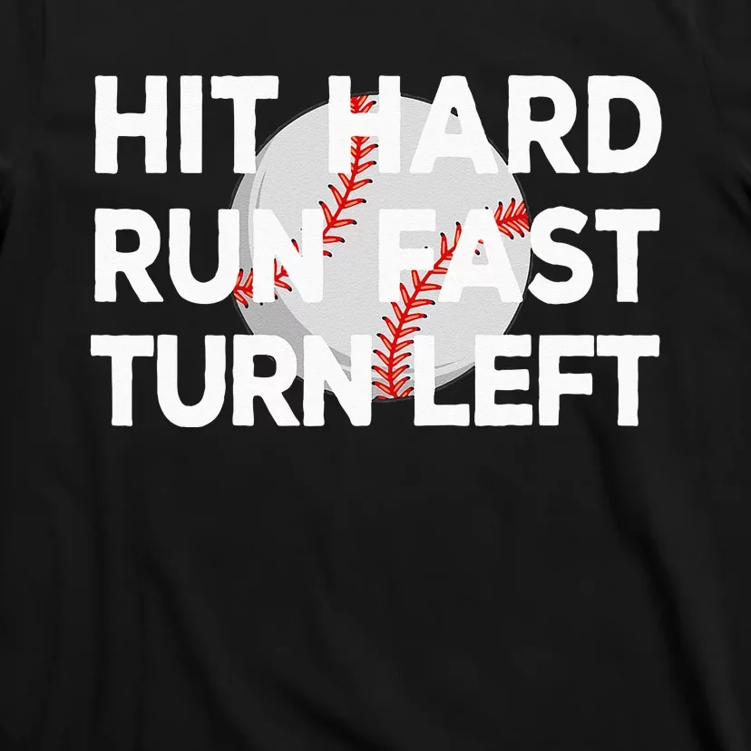 Hit Hard Run Fast Turn Left Baseball T-Shirt