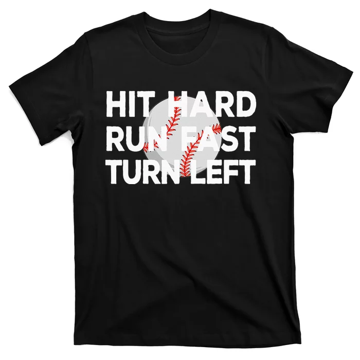 Hit Hard Run Fast Turn Left Baseball T-Shirt