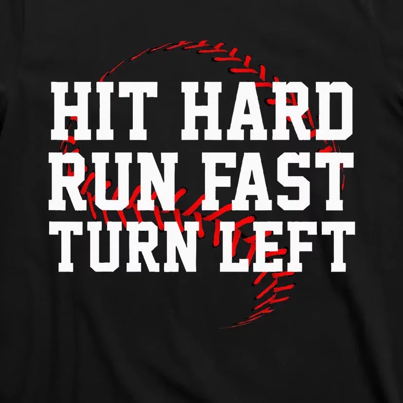 Hit Hard Run Fast Turn Left Funny Baseball Gift T-Shirt