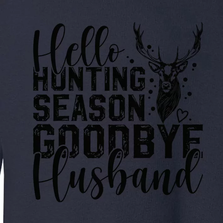 Hello Hunting Season Goodbye Husband Deer Hunting Season Toddler Sweatshirt