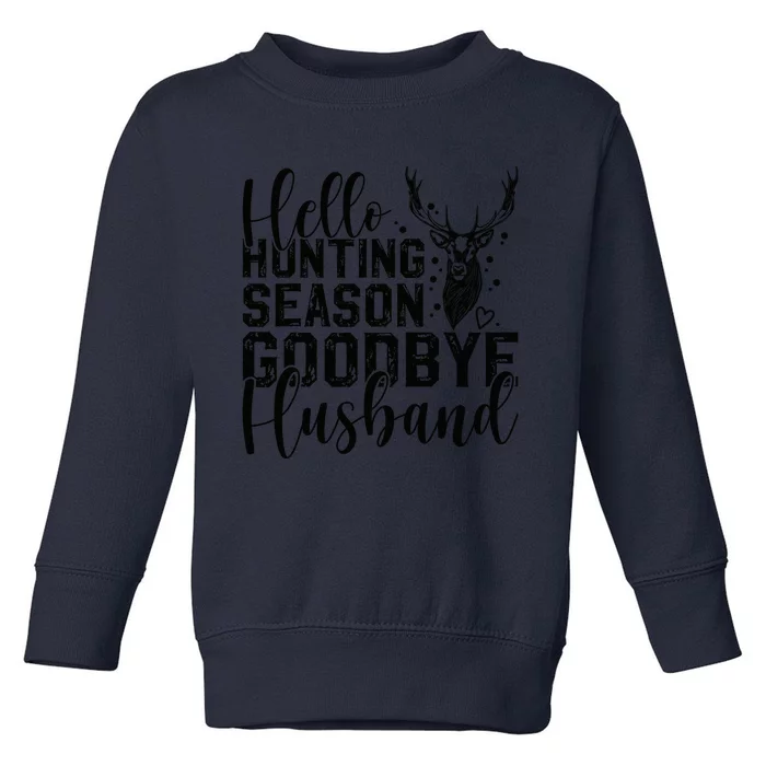 Hello Hunting Season Goodbye Husband Deer Hunting Season Toddler Sweatshirt