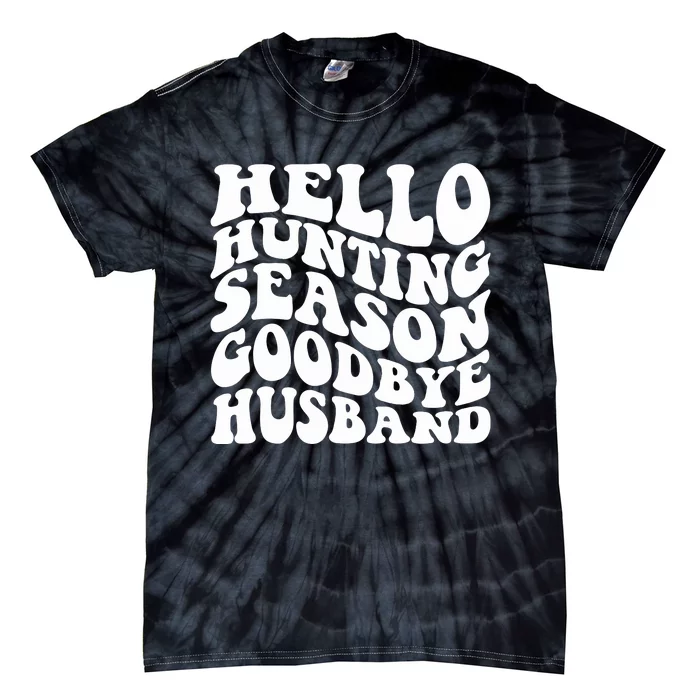 Hello Hunting Season Goodbye Husband Tie-Dye T-Shirt