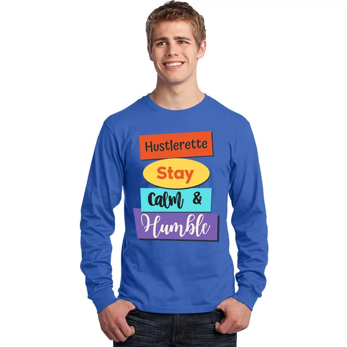 Hustlerette Hustle Stay Calm And Humble Work Hard Cute Gift Tall Long Sleeve T-Shirt