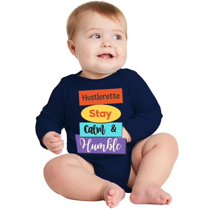 Hustlerette Hustle Stay Calm And Humble Work Hard Cute Gift Baby Long Sleeve Bodysuit