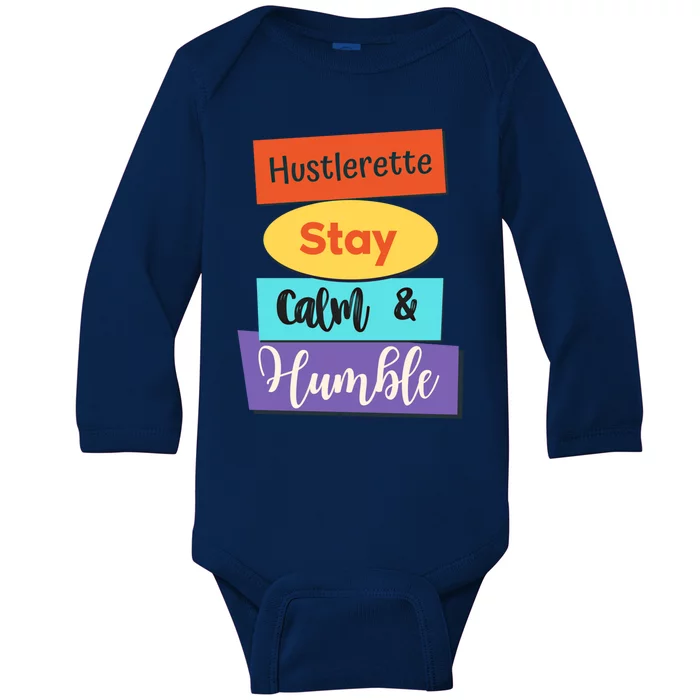 Hustlerette Hustle Stay Calm And Humble Work Hard Cute Gift Baby Long Sleeve Bodysuit