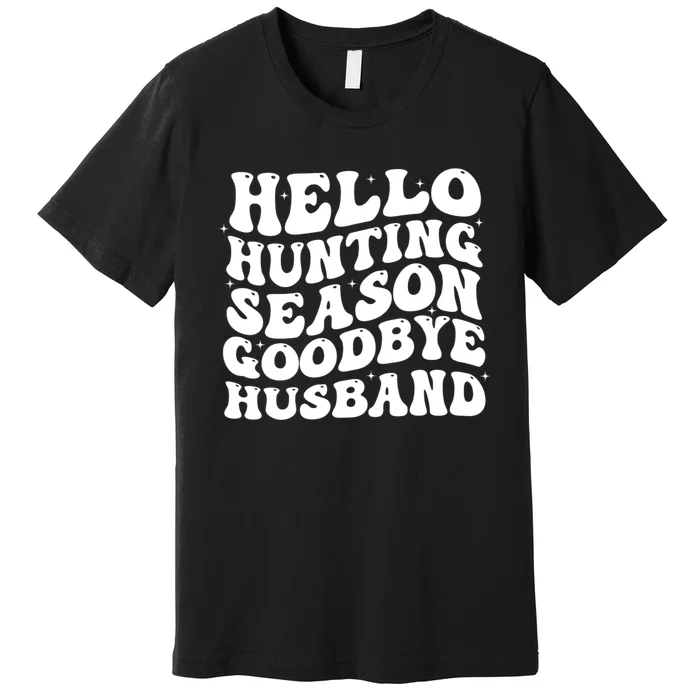 Hello Hunting Season Goodbye Husband Premium T-Shirt