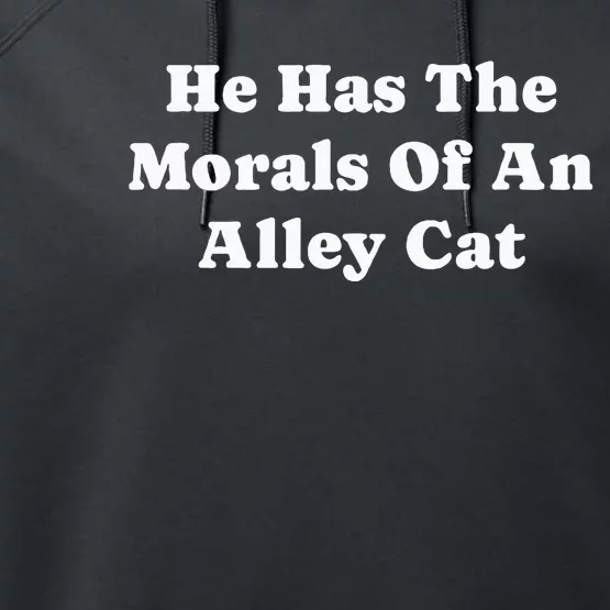 He Has The Morals Of An Alley Cat Performance Fleece Hoodie